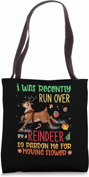 I Was Recently Run Over By A Reindeer Christmas So Pardon Me Tote Bag
